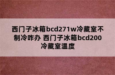 西门子冰箱bcd271w冷藏室不制冷咋办 西门子冰箱bcd200冷藏室温度